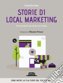 Storie di local marketing. Fai conoscere la tua attività con Google libro di De Falco Cinzia