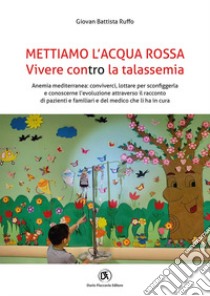 Mettiamo l'acqua rossa. Vivere contro la talassemia libro di Ruffo Giovan Battista