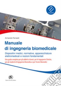 Manuale ingegneria biomedicale. Dispositivi medici, normative, apparecchiature elettromedicali e nozioni fondamentali libro di Ferraioli Armando