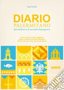 Diario palermitano. Dal medioevo al secondo dopoguerra. Uomini, donne, luoghi, leggende, sfarzi e misteri di una città millenaria. Vol. 8: Agosto libro di Gnoffo Santi