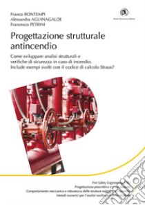 Progettazione strutturale antincendio. Come sviluppare analisi strutturali e verifiche di sicurezza in caso di incendio libro di Bontempi Franco; Aguinagalde Alessandra; Petrini Francesco