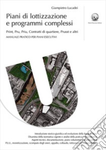 Piani di lottizzazione e programmi complessi. Print, Pru, Priu, Contratti di quartiere, Prusst e altri libro di Lucadei Giampietro