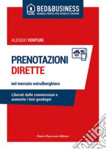 Prenotazioni dirette nel mercato extralberghiero. Liberati dalle commissioni e aumenta i tuoi guadagni libro di Venturi Alessio