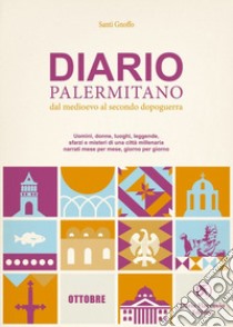 Diario palermitano. Dal medioevo al secondo dopoguerra. Uomini, donne, luoghi, leggende, sfarzi e misteri di una città millenaria. Vol. 10: Ottobre libro di Gnoffo Santi