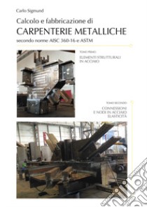 Calcolo e fabbricazione di carpenterie metalliche secondo norme AISC 360-16 e ASTM libro di Sigmund Carlo