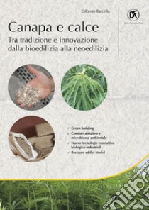 Canapa e calce. Tra tradizione e innovazione dalla bioedilizia alla neoedilizia libro di Barcella Gilberto