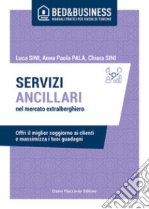 Servizi ancillari nel mercato extralberghiero. Offri il miglior soggiorno ai clienti e massimizza i tuoi guadagni libro di Sini Luca; Pala Anna Paola; Sini Chiara