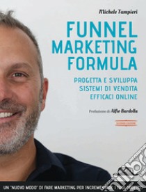 Funnel marketing formula. Progetta e sviluppa sistemi di vendita efficaci online libro di Tampieri Michele