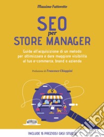 Seo per store manager. Guida all'acquisizione di un metodo per ottimizzare e dare maggiore visibilità al tuo e-commerce, brand o azienda libro di Fattoretto Massimo