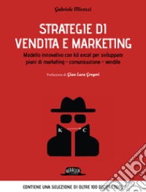 Strategie di vendita e marketing. Modello innovativo con kit excel per sviluppare piani di marketing, comunicazione, vendite libro di Micozzi Gabriele