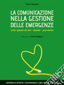 La comunicazione nella gestione delle emergenze. Come operare nel pre - durante - post evento libro di Zuccaro Anna