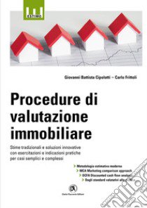 Procedure di valutazione immobiliare. Stime tradizionali e soluzioni innovative con esercitazioni e indicazioni pratiche per casi semplici e complessi libro di Cipolotti Giovanni Battista; Frittoli Carlo