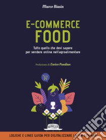 E-commerce food. Tutto quello che devi sapere per vendere online nell'agroalimentare libro di Biasin Marco