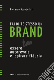 FAI DI TE STESSO UN BRAND. ESSERE AUTOREVOLE E ISPIRARE FIDUCIA. FOR. KINDLE libro di RICCARDO SCANDELLARI