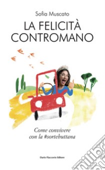 La felicità contromano. Come convivere con la #sortebuttana libro di Muscato Sofia