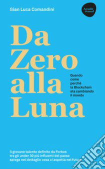 Da Zero alla Luna. Quando, come, perché la blockchain sta cambiando il mondo. Ediz. ampliata libro di Comandini Gian Luca