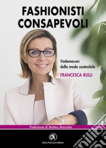 Fashionisti consapevoli. Vademecum della moda sostenibile libro di Rulli Francesca