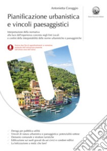 Pianificazione urbanistica e vincoli paesaggistici. Casi concreti di interpretazione ed applicazione delle norme urbanistiche e paesaggistiche libro di Coraggio Antonietta