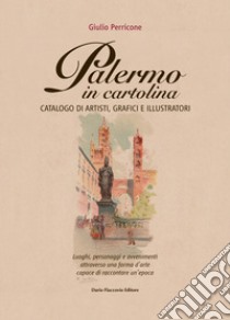 Palermo in cartolina. Catalogo di artisti, grafici e illustratori libro di Perricone Giulio