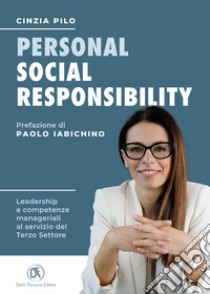 Personal social responsibility. Leadership e competenze manageriali al servizio del Terzo Settore libro di Pilo Cinzia