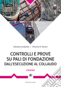 Controlli e prove su pali di fondazione. Dall'esecuzione al collaudo libro di Venturi Vincenzo; Lombardo Salvatore