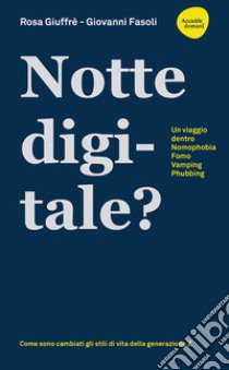 Notte digitale. Un viaggio dentro nomophobia, FOMO, vamping, phubbing libro di Giuffrè Rosa; Fasoli Giovanni