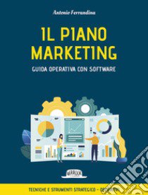 Il piano marketing. Guida operativa con software. Tecniche e strumenti strategico-operativi. Con software libro di Ferrandina Antonio