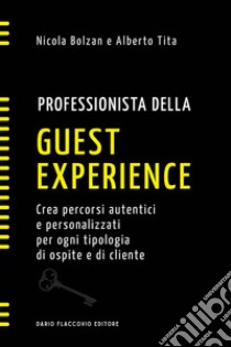 Professionista della guest experience. Crea percorsi autentici e personalizzati per ogni tipologia di ospite e di cliente libro di Bolzan Nicola; Tita Alberto