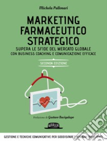 Marketing farmaceutico strategico. Supera le sfide del mercato globale con una gestione e comunicazione efficace libro di Pallonari Michela