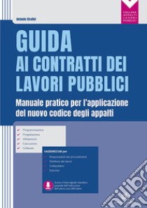 Guida ai contratti dei lavori pubblici. Manuale pratico per l'applicazione del nuovo codice degli appalti libro di Cirafisi Antonio