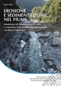 Erosione e sedimentazione nel fiume. Simulazione del fenomeno con HEC-RAS e costruzione di un modello monodimensionale con flusso di moto vario libro di Miele Paolo