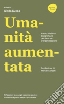 Umanità aumentata. Nuovo alfabeto di significati per persone e organizzazioni libro di Susca G. (cur.)