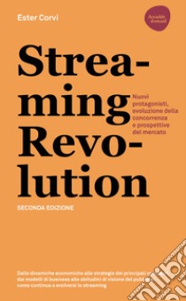 Streaming revolution. Nuovi protagonisti, evoluzione della concorrenza e prospettive del mercato libro di Corvi Ester