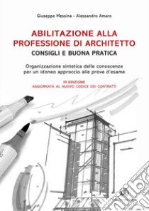 Abilitazione alla professione di architetto. Consigli e buona pratica. Organizzazione sintetica delle conoscenze per un idoneo approccio alle prove d'esame libro di Messina Giuseppe; Amaro Alessandro