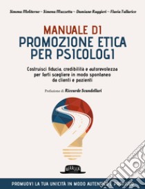 Manuale di promozione etica per psicologi. Costruisci fiducia, credibilità e autorevolezza per farti scegliere in modo spontaneo da clienti e pazienti libro di Moliterno Simona; Muzzetta Simona; Ruggieri Damiano