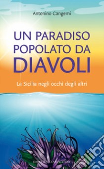 Un paradiso popolato da diavoli. La Sicilia negli occhi degli altri libro di Cangemi Antonino