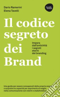 Il codice segreto dei Brand. Impara dall'antichità i segreti eterni del branding libro di Ramerini Dario; Tavelli Elena