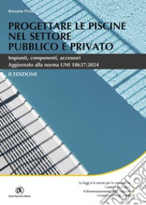 Progettare le piscine nel settore pubblico e privato. Impianti, componenti, accessori libro di Prola Rossana