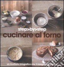 Cucinare al forno. Un ricettario fotografico che ti insegna a cucinare libro