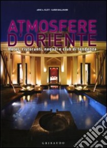 Atmosfere d'Oriente. Hotel; ristoranti; negozi e club di tendenza. Ediz. italiana; inglese; spagnola e portoghese libro di Klett Arne A.; Ballmann Karen