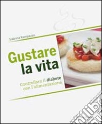 Gustare la vita. Controllare il diabete con l'alimentazione libro di Rampazzo Sabrina