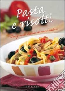 Pasta e risotti. Dai grandi classici ai nuovi sapori libro