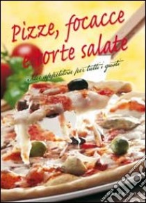 Pizze; focacce e torte salate. Idee appetitose per tutti i gusti libro