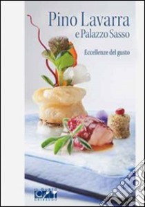 Pino Lavarra e Palazzo Sasso. Eccellenze del gusto libro di Santomanco Ilaria