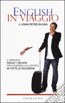 English in viaggio. Il manuale facile e veloce per cavarsela all'estero in tutte le occasioni libro di Sloan John Peter