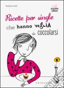 Ricette per single che hanno voglia di coccolarsi libro di Guaiti Daniela