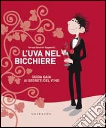 L'uva nel bicchiere. Guida gaia ai segreti del vino libro di Severini Zaganelli Teresa