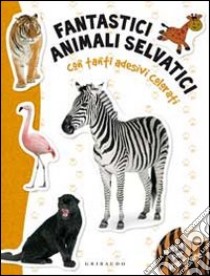 Fantastici animali selvatici. Con adesivi. Ediz. illustrata libro