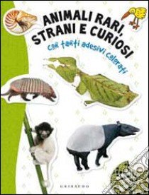 Animali rari, strani e curiosi. Con adesivi. Ediz. illustrata libro