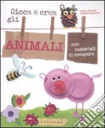 Gioca e crea gli animali con materiali di recupero. Ediz. illustrata libro di Caliari Paola - Mozzato Serena